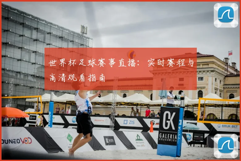 世界杯足球赛事直播：实时赛程与高清观看指南