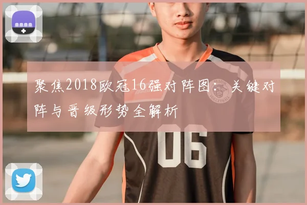 聚焦2018欧冠16强对阵图:关键对阵与晋级形势全解析