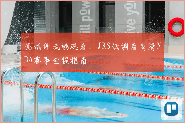 无插件流畅观看！JRS低调看高清NBA赛事全程指南